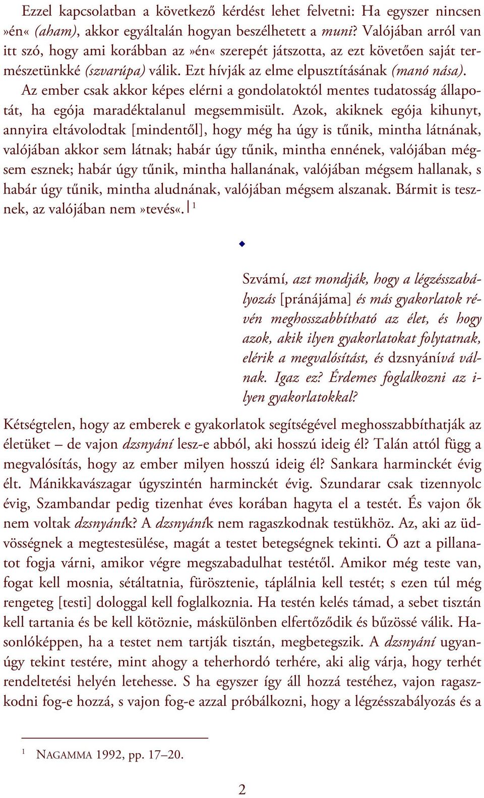 Az ember csak akkor képes elérni a gondolatoktól mentes tudatosság állapotát, ha egója maradéktalanul megsemmisült.