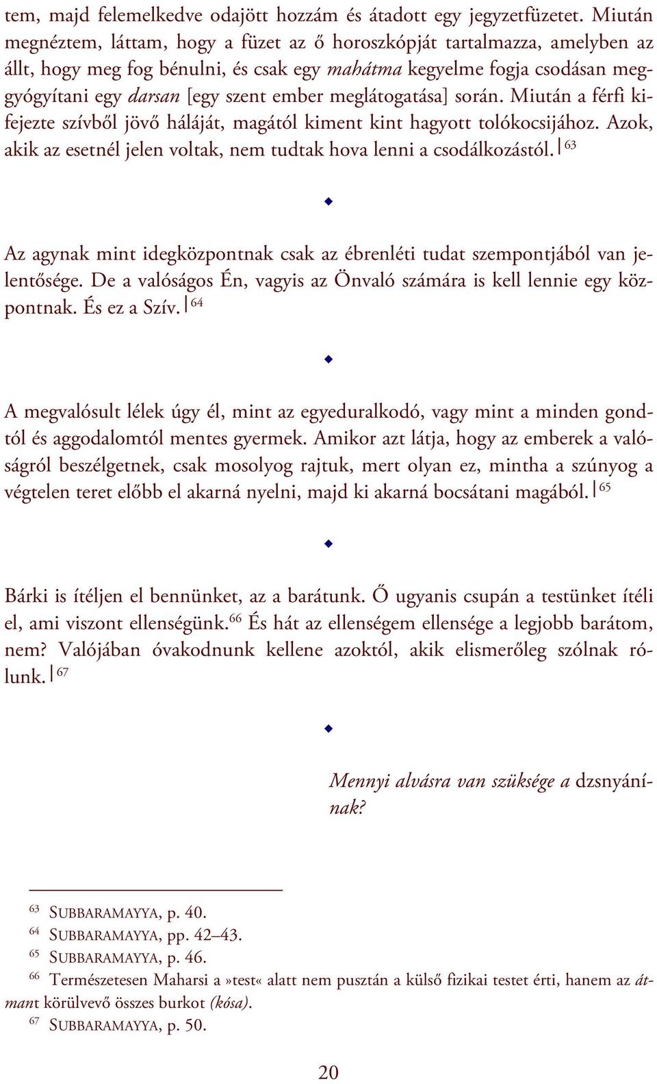 meglátogatása] során. Miután a férfi kifejezte szívből jövő háláját, magától kiment kint hagyott tolókocsijához. Azok, akik az esetnél jelen voltak, nem tudtak hova lenni a csodálkozástól.