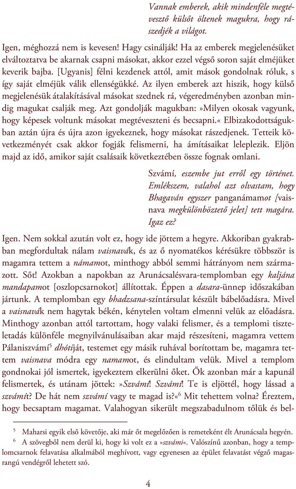 [Ugyanis] félni kezdenek attól, amit mások gondolnak róluk, s így saját elméjük válik ellenségükké.