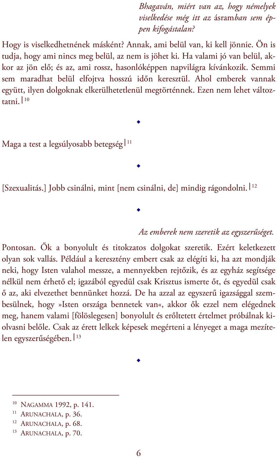 Semmi sem maradhat belül elfojtva hosszú időn keresztül. Ahol emberek vannak együtt, ilyen dolgoknak elkerülhetetlenül megtörténnek. Ezen nem lehet változtatni.