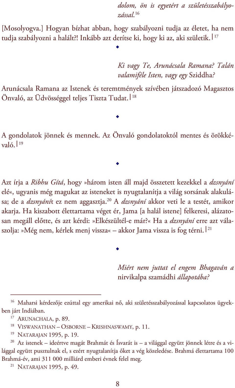Arunácsala Ramana az Istenek és teremtmények szívében játszadozó Magasztos Önvaló, az Üdvösséggel teljes Tiszta Tudat. 18 A gondolatok jönnek és mennek. Az Önvaló gondolatoktól mentes és örökkévaló.