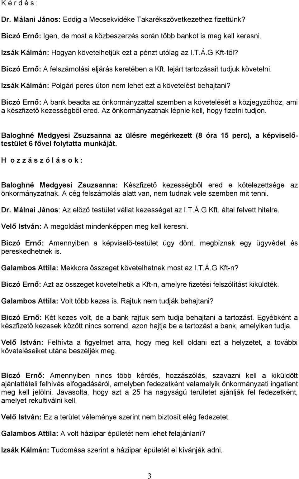 Izsák Kálmán: Polgári peres úton nem lehet ezt a követelést behajtani? Biczó Ernő: A bank beadta az önkormányzattal szemben a követelését a közjegyzőhöz, ami a készfizető kezességből ered.