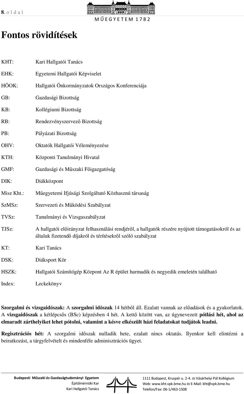 Pályázati Bizottság Oktatók Hallgatói Véleményezése Központi Tanulmányi Hivatal Gazdasági és Műszaki Főigazgatóság Diákközpont Műegyetemi Ifjúsági Szolgáltató Közhasznú társaság Szervezeti és
