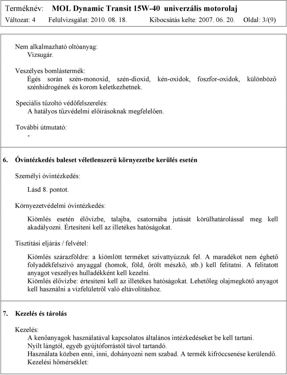 Speciális tűzoltó védőfelszerelés: A hatályos tűzvédelmi előírásoknak megfelelően. További útmutató: - 6. Óvintézkedés baleset véletlenszerű környezetbe kerülés esetén Személyi óvintézkedés: Lásd 8.