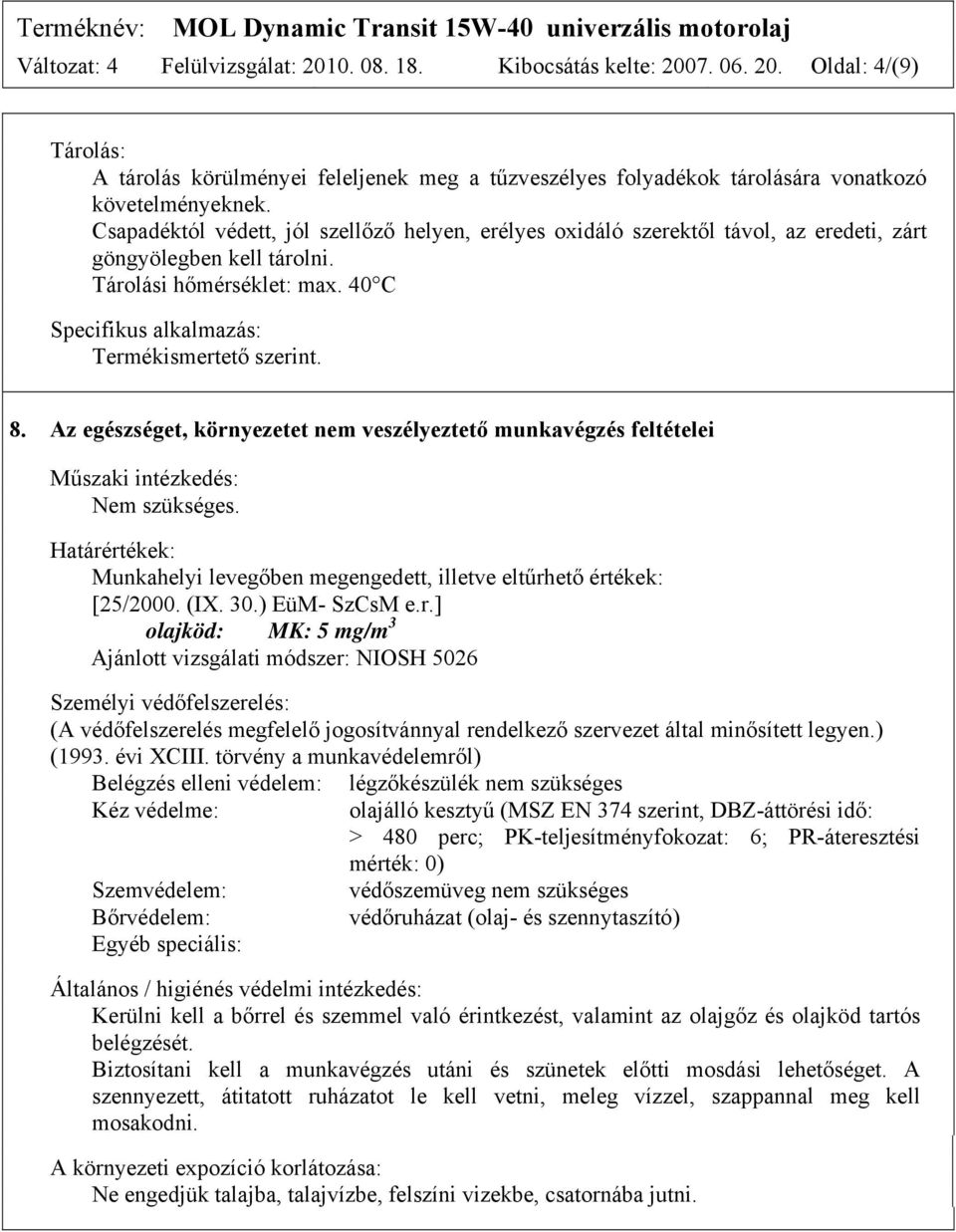 Az egészséget, környezetet nem veszélyeztető munkavégzés feltételei Műszaki intézkedés: Nem szükséges. Határértékek: Munkahelyi levegőben megengedett, illetve eltűrhető értékek: [25/2000. (IX. 30.