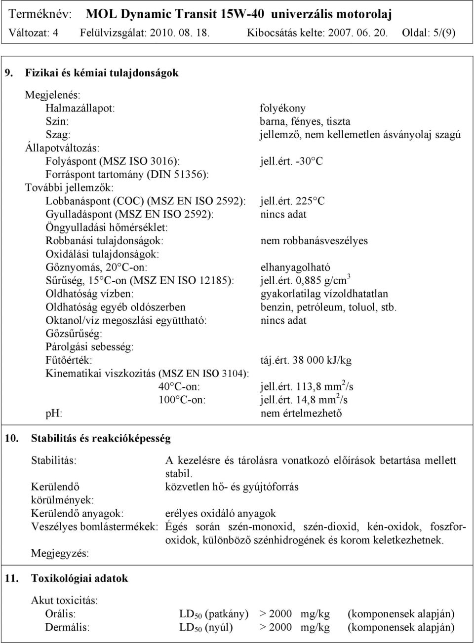 -30 C Forráspont tartomány (DIN 51356): További jellemzők: Lobbanáspont (COC) (MSZ EN ISO 2592): jell.ért.