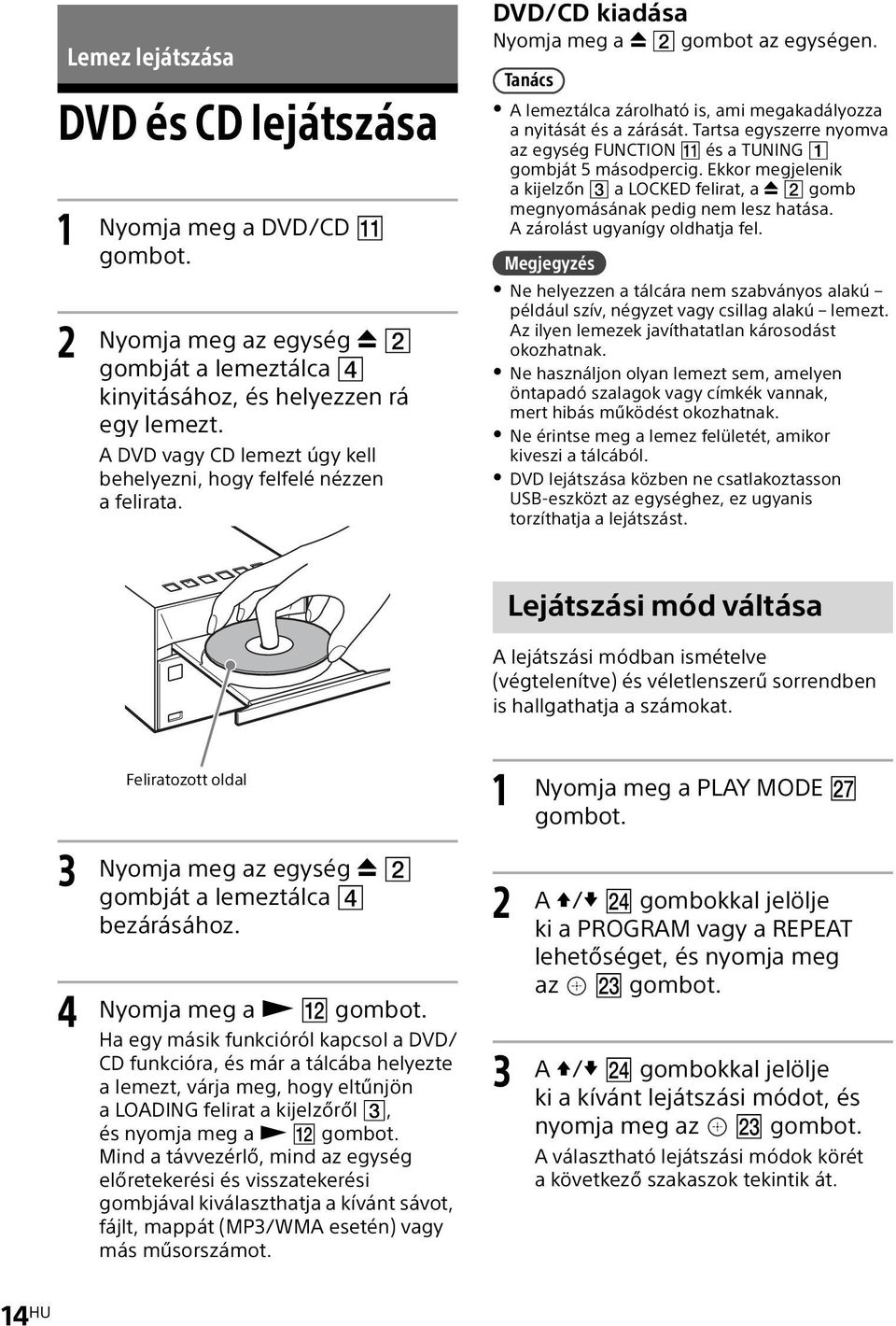 Tartsa egyszerre nyomva az egység FUNCTION és a TUNING gombját 5 másodpercig. Ekkor megjelenik a kijelzőn a LOCKED felirat, a gomb megnyomásának pedig nem lesz hatása.