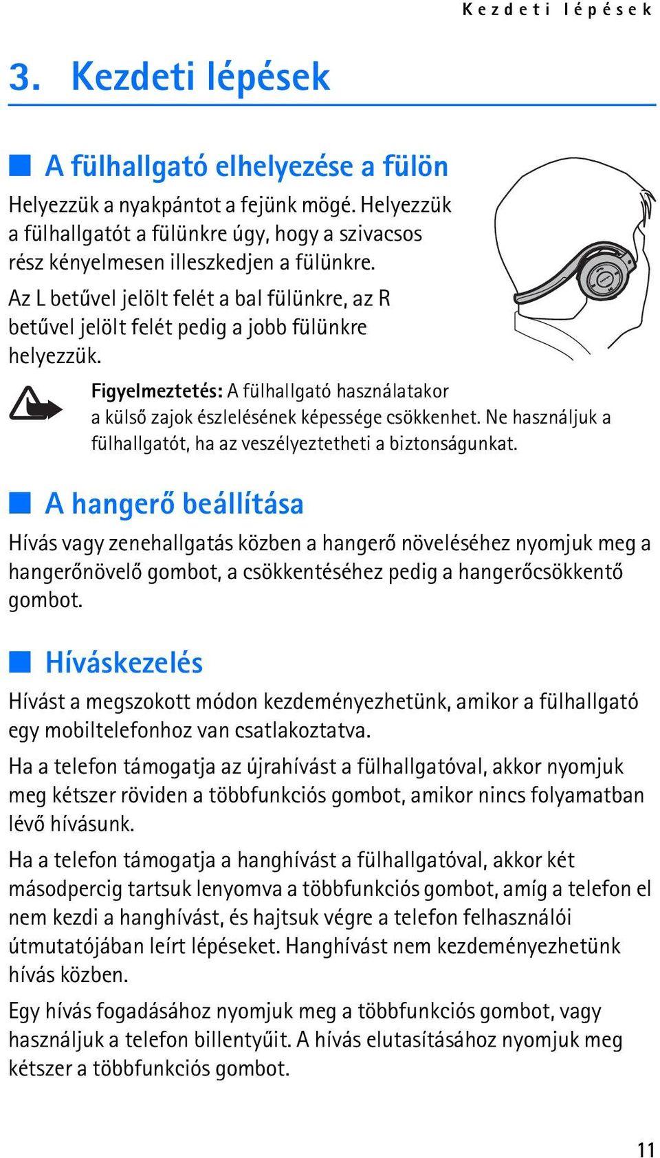 Figyelmeztetés: A fülhallgató használatakor a külsõ zajok észlelésének képessége csökkenhet. Ne használjuk a fülhallgatót, ha az veszélyeztetheti a biztonságunkat.