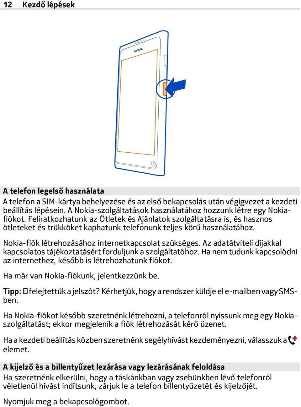 Feliratkozhatunk az Ötletek és Ajánlatok szolgáltatásra is, és hasznos ötleteket és trükköket kaphatunk telefonunk teljes körű használatához. Nokia-fiók létrehozásához internetkapcsolat szükséges.