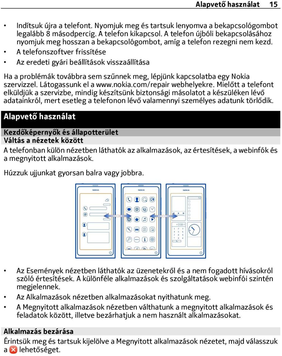 A telefonszoftver frissítése Az eredeti gyári beállítások visszaállítása Ha a problémák továbbra sem szűnnek meg, lépjünk kapcsolatba egy Nokia szervizzel. Látogassunk el a www.nokia.