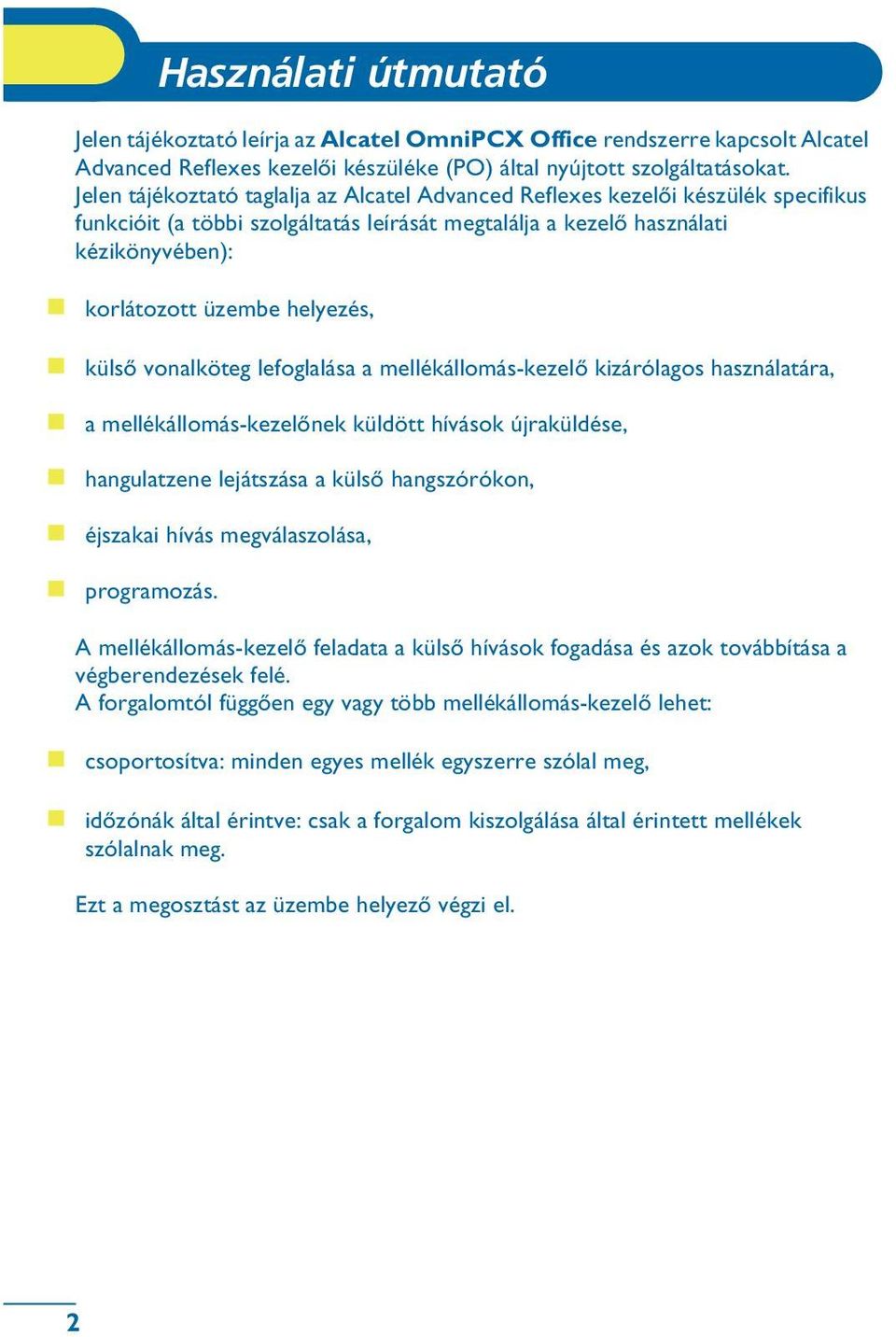 helyezés, ❶ külsõ vonalköteg lefoglalása a mellékállomás-kezelõ kizárólagos használatára, ❶ a mellékállomás-kezelõnek küldött hívások újraküldése, ❶ hangulatzene lejátszása a külsõ hangszórókon, ❶