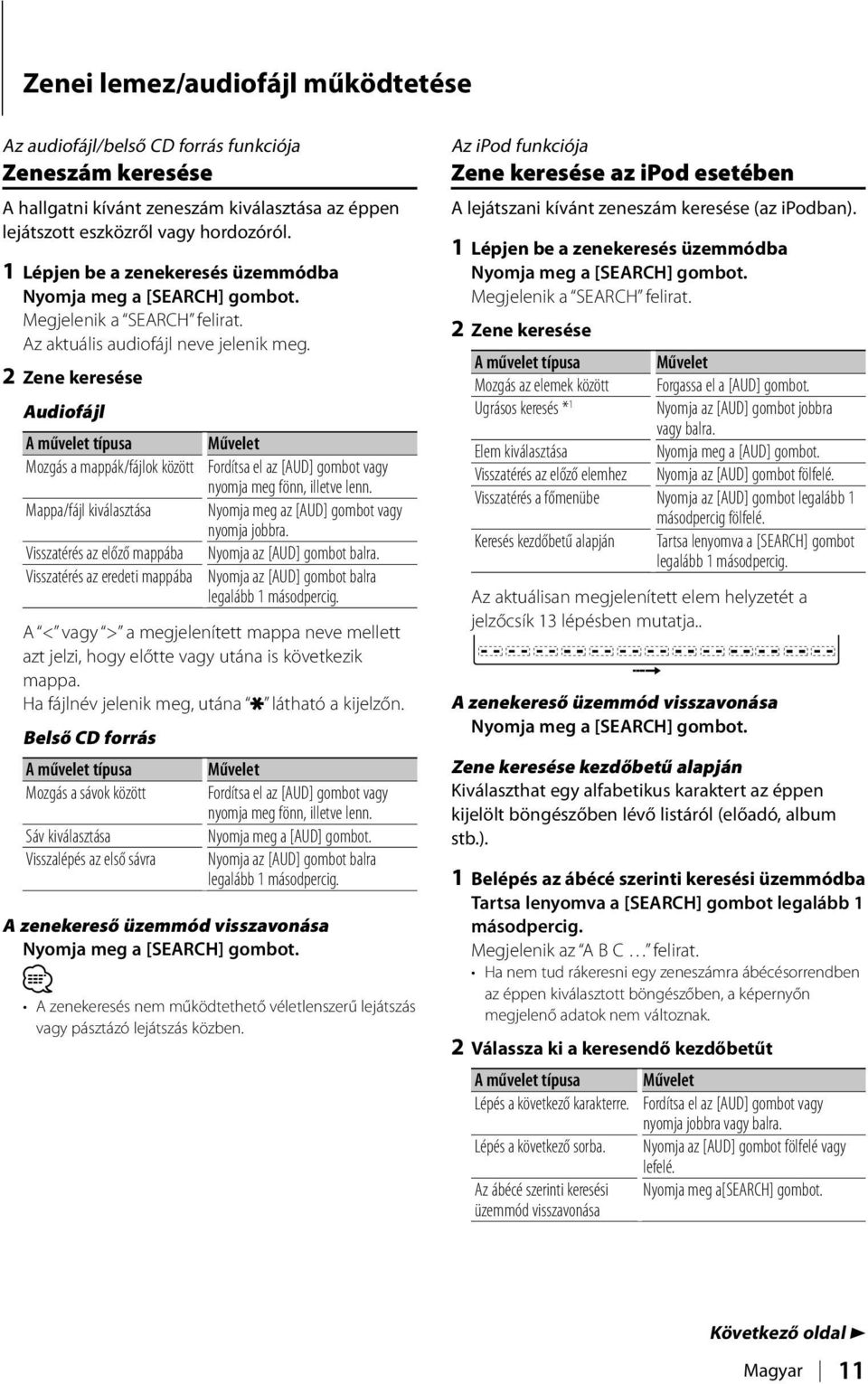 2 Zene keresése Audiofájl A művelet típusa Művelet Mozgás a mappák/fájlok között Fordítsa el az [AUD] gombot vagy nyomja meg fönn, illetve lenn.