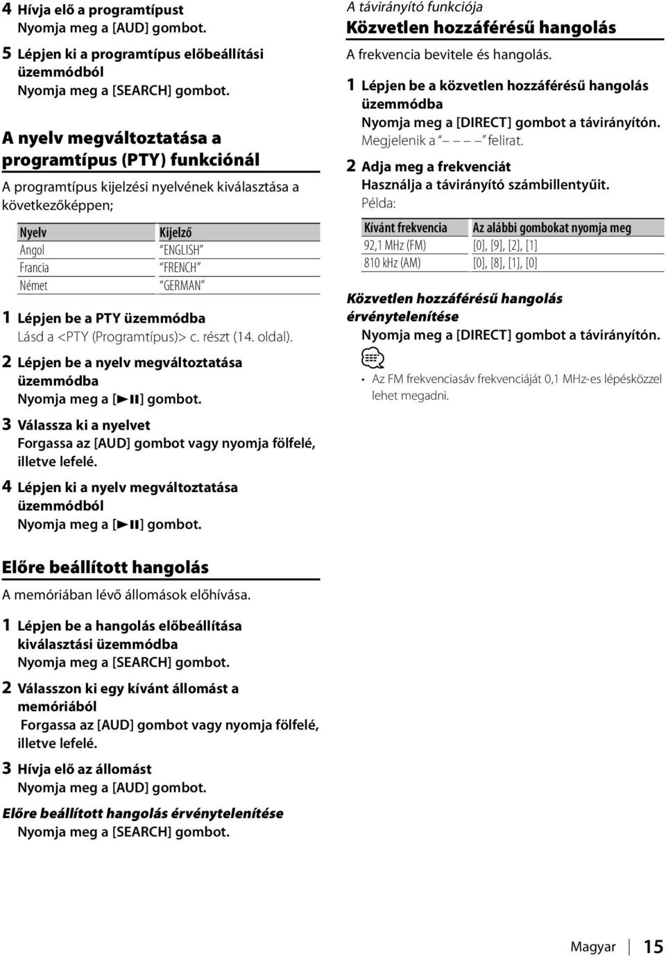2 Lépjen be a nyelv megváltoztatása üzemmódba Nyomja meg a [38] gombot. 3 Válassza ki a nyelvet Forgassa az [AUD] gombot vagy nyomja fölfelé, illetve lefelé.