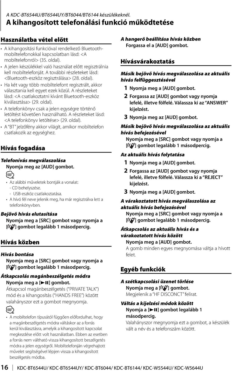 A jelen készülékkel való használat előtt regisztrálnia kell mobiltelefonját. A további részleteket lásd: <Bluetooth-eszköz regisztrálása> (28. oldal).