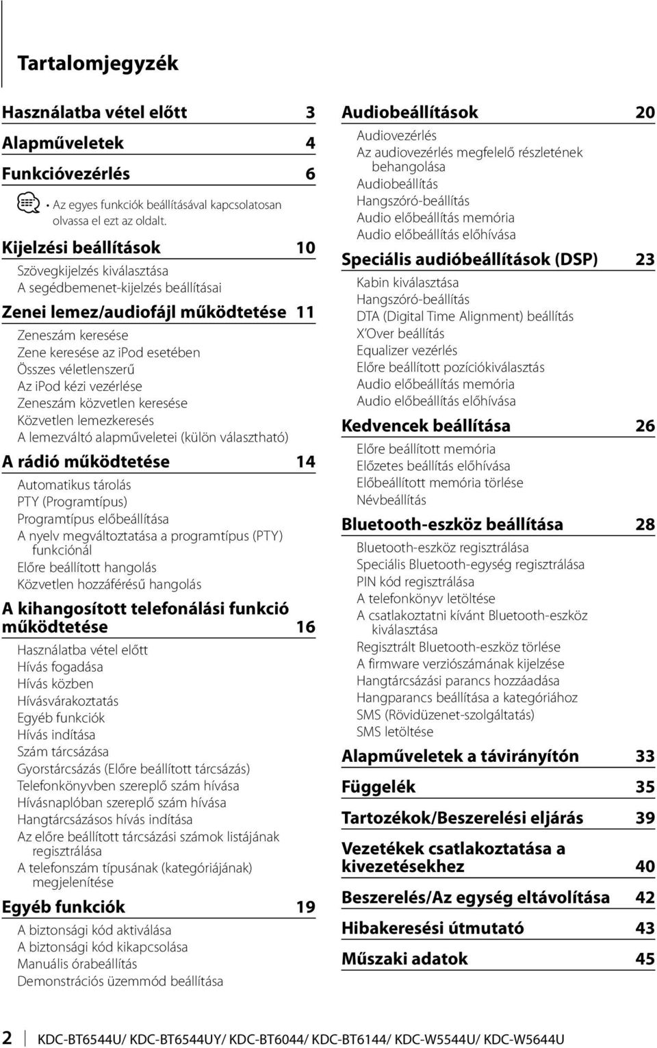 ipod kézi vezérlése Zeneszám közvetlen keresése Közvetlen lemezkeresés A lemezváltó alapműveletei (külön választható) A rádió működtetése 14 Automatikus tárolás PTY (Programtípus) Programtípus