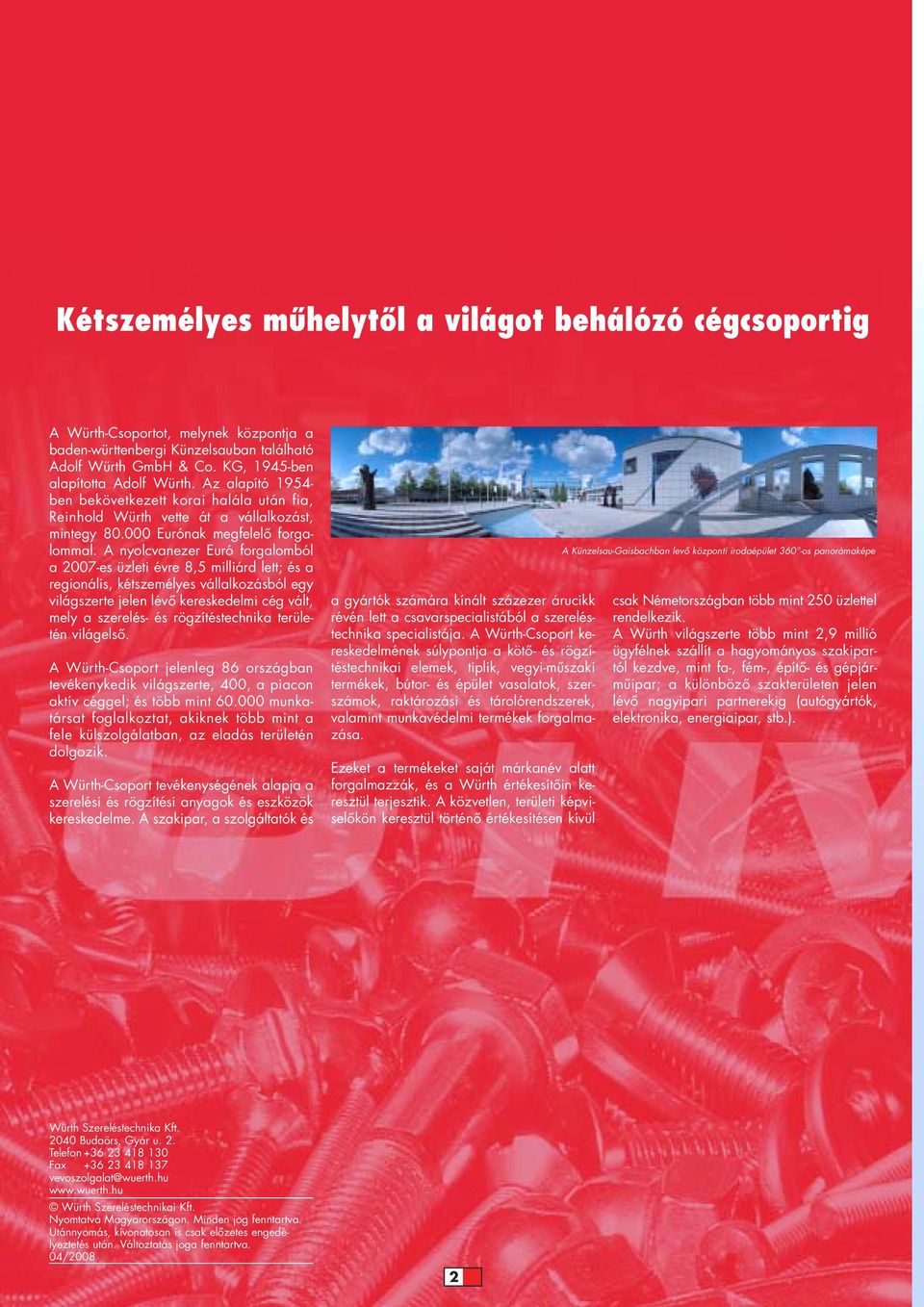 A nyolcvanezer Euró forgalomból a 2007-es üzleti évre 8,5 milliárd lett; és a regionális, kétszemélyes vállalkozásból egy világszerte jelen lévô kereskedelmi cég vált, mely a szerelés- és