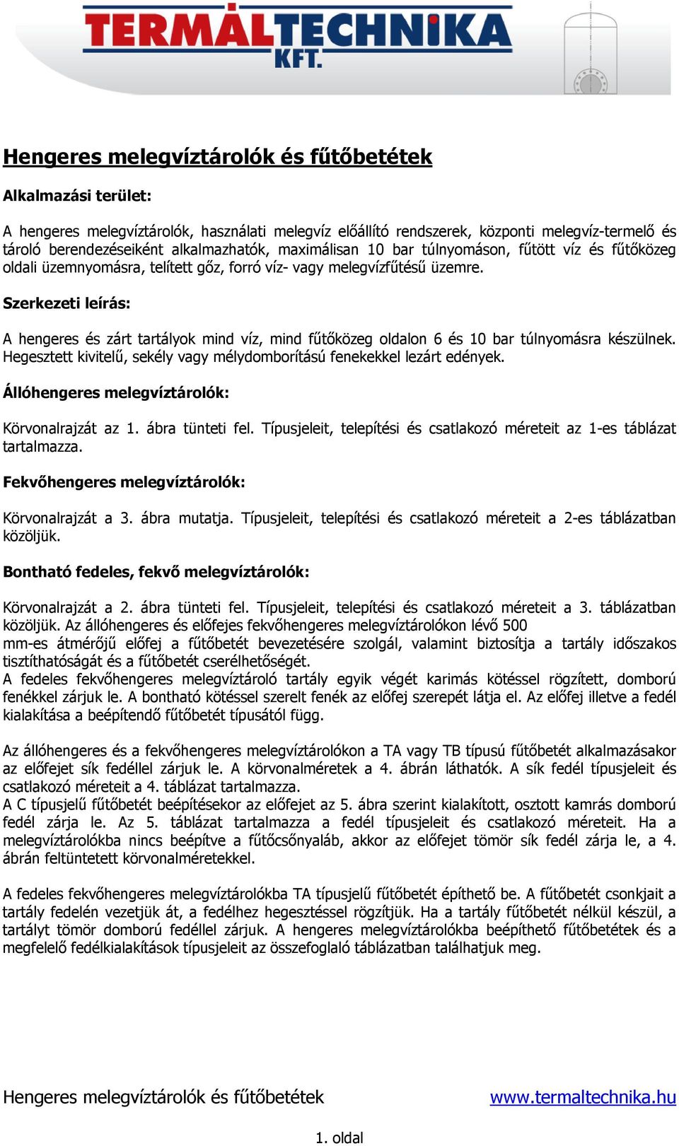 Szerkezeti leírás: A hengeres és zárt tartályok mind víz, mind fűtőközeg oldalon 6 és 10 bar túlnyomásra készülnek. Hegesztett kivitelű, sekély vagy mélydomborítású fenekekkel lezárt edények.