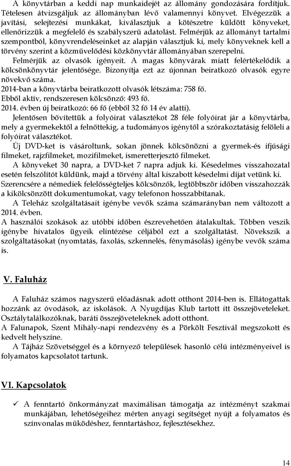 Felmérjük az állományt tartalmi szempontból, könyvrendeléseinket az alapján választjuk ki, mely könyveknek kell a törvény szerint a közmővelıdési közkönyvtár állományában szerepelni.