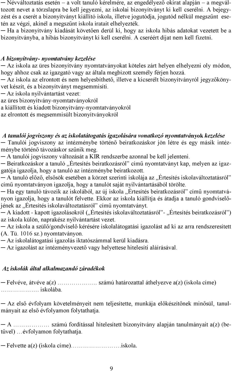 Ha a bizonyítvány kiadását követően derül ki, hogy az iskola hibás adatokat vezetett be a bizonyítványba, a hibás bizonyítványt ki kell cserélni. A cseréért díjat nem kell fizetni.