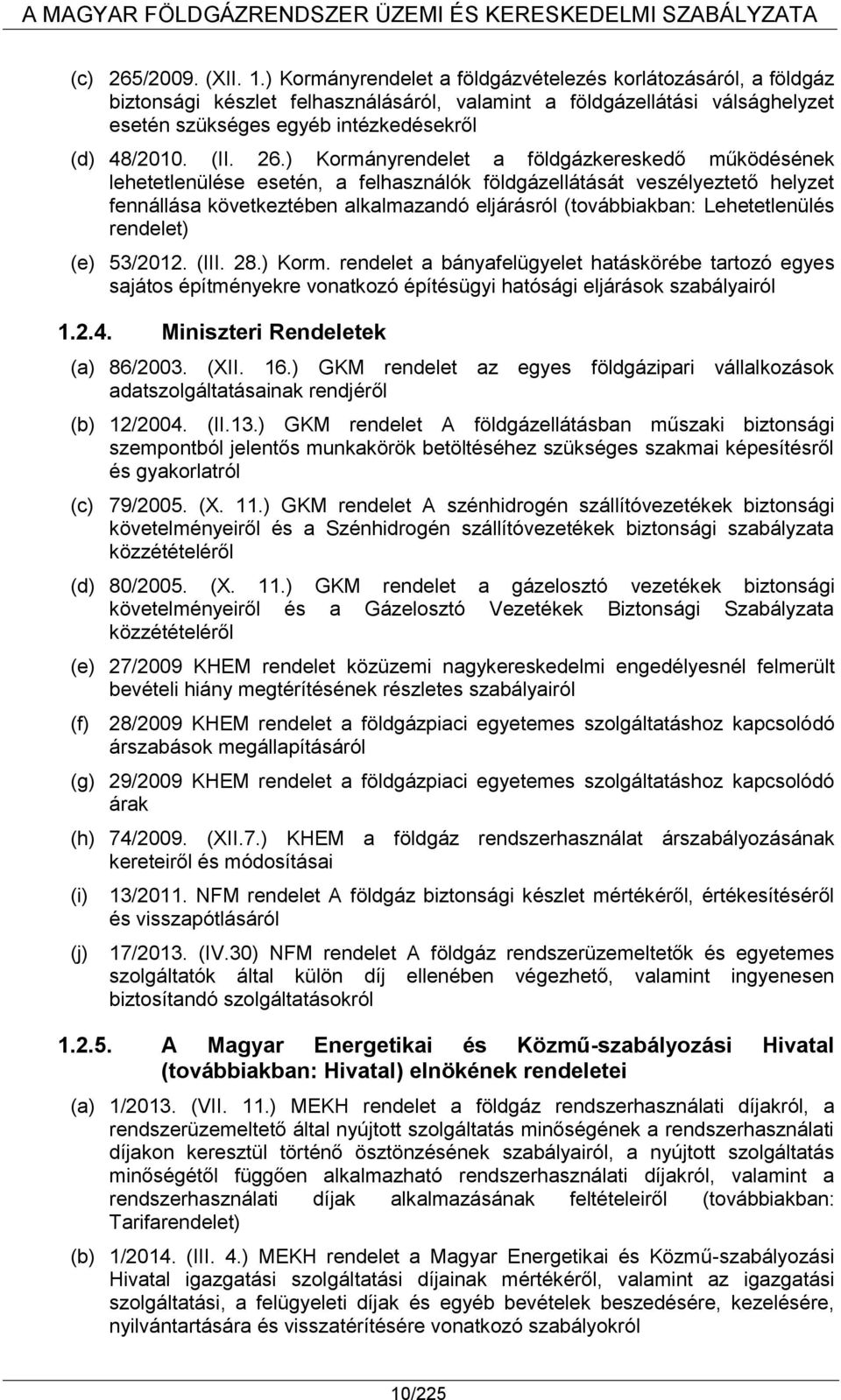 26.) Kormányrendelet a földgázkereskedő működésének lehetetlenülése esetén, a felhasználók földgázellátását veszélyeztető helyzet fennállása következtében alkalmazandó eljárásról (továbbiakban: