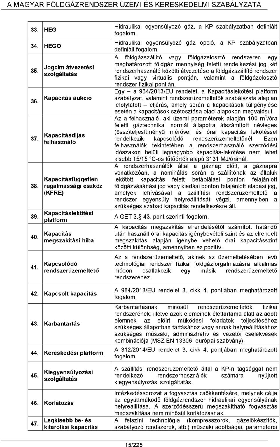 rendszerüzemeltető 42. Kapcsolt kapacitás 43. Karbantartás 44. Kereskedési platform 45. Kiegyensúlyozási szolgáltatás 46. Korlátozás 47.