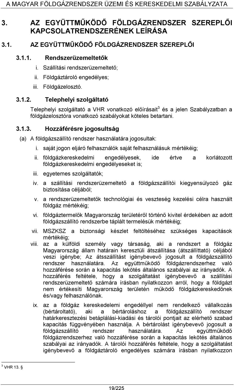 Telephelyi szolgáltató Telephelyi szolgáltató a VHR vonatkozó előírásait 3 és a jelen Szabályzatban a földgázelosztóra vonatkozó szabályokat köteles betartani. 3.1.3. Hozzáférésre jogosultság (a) A földgázszállító rendszer használatára jogosultak: i.