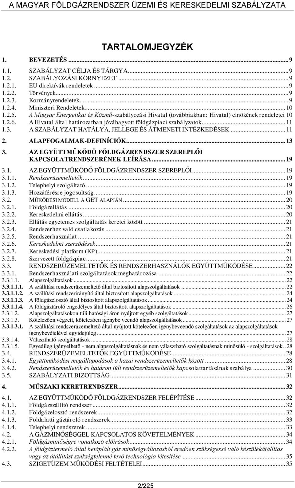 A Hivatal által határozatban jóváhagyott földgázpiaci szabályzatok... 11 1.3. A SZABÁLYZAT HATÁLYA, JELLEGE ÉS ÁTMENETI INTÉZKEDÉSEK... 11 2. ALAPFOGALMAK-DEFINÍCIÓK... 13 3.