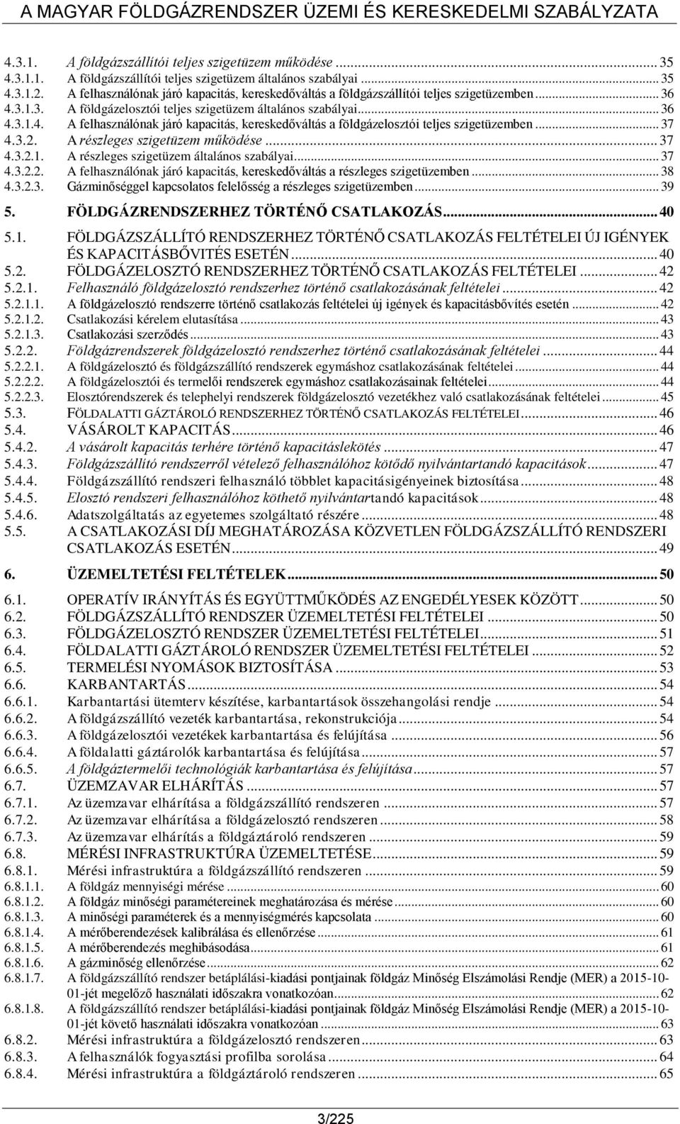 .. 37 4.3.2. A részleges szigetüzem működése... 37 4.3.2.1. A részleges szigetüzem általános szabályai... 37 4.3.2.2. A felhasználónak járó kapacitás, kereskedőváltás a részleges szigetüzemben... 38 4.