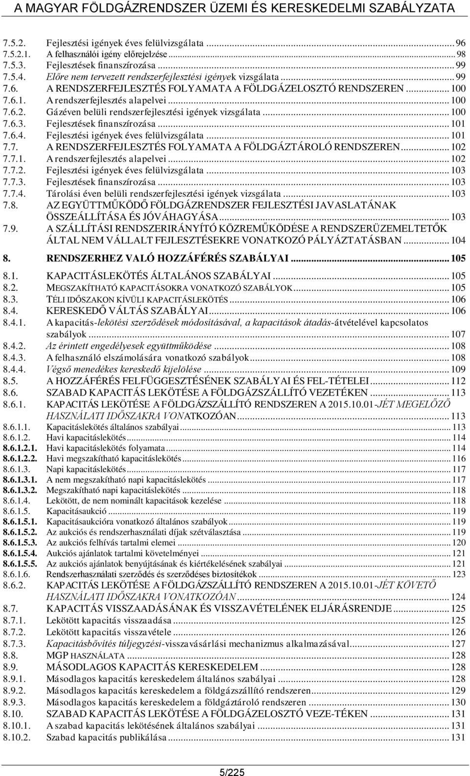 Gázéven belüli rendszerfejlesztési igények vizsgálata... 100 7.6.3. Fejlesztések finanszírozása... 101 7.6.4. Fejlesztési igények éves felülvizsgálata... 101 7.7. A RENDSZERFEJLESZTÉS FOLYAMATA A FÖLDGÁZTÁROLÓ RENDSZEREN.