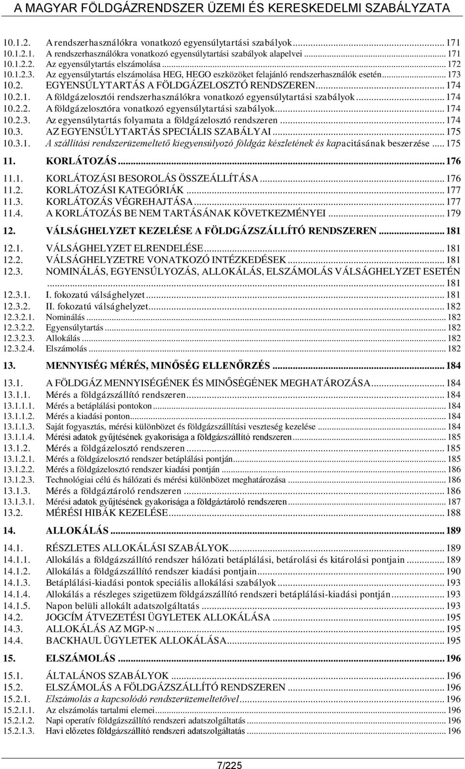 .. 174 10.2.2. A földgázelosztóra vonatkozó egyensúlytartási szabályok... 174 10.2.3. Az egyensúlytartás folyamata a földgázelosztó rendszeren... 174 10.3. AZ EGYENSÚLYTARTÁS SPECIÁLIS SZABÁLYAI.