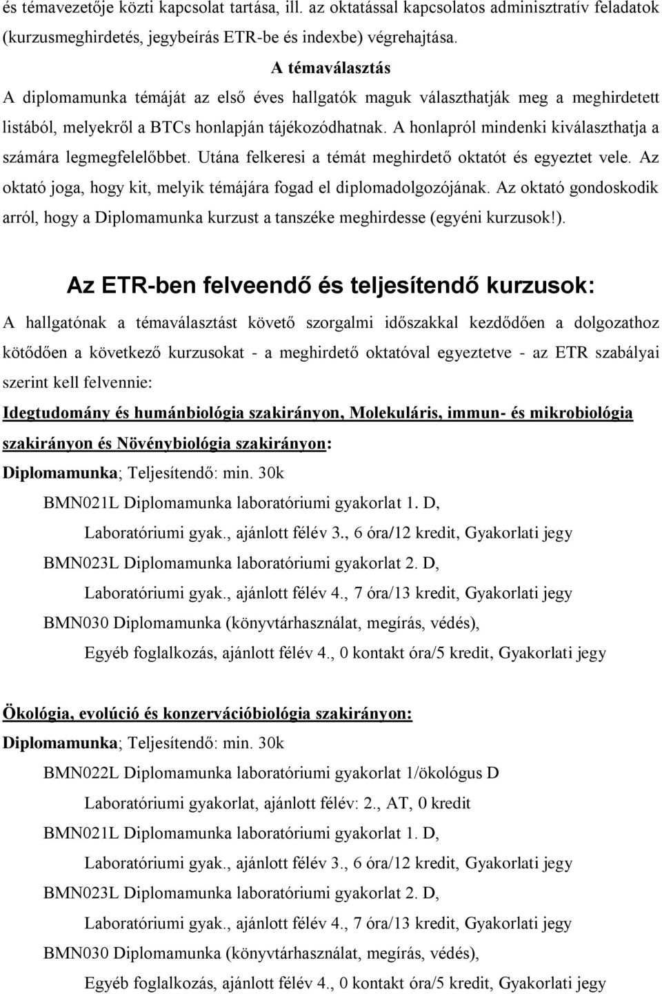 A honlapról mindenki kiválaszthatja a számára legmegfelelőbbet. Utána felkeresi a témát meghirdető oktatót és egyeztet vele. Az oktató joga, hogy kit, melyik témájára fogad el diplomadolgozójának.