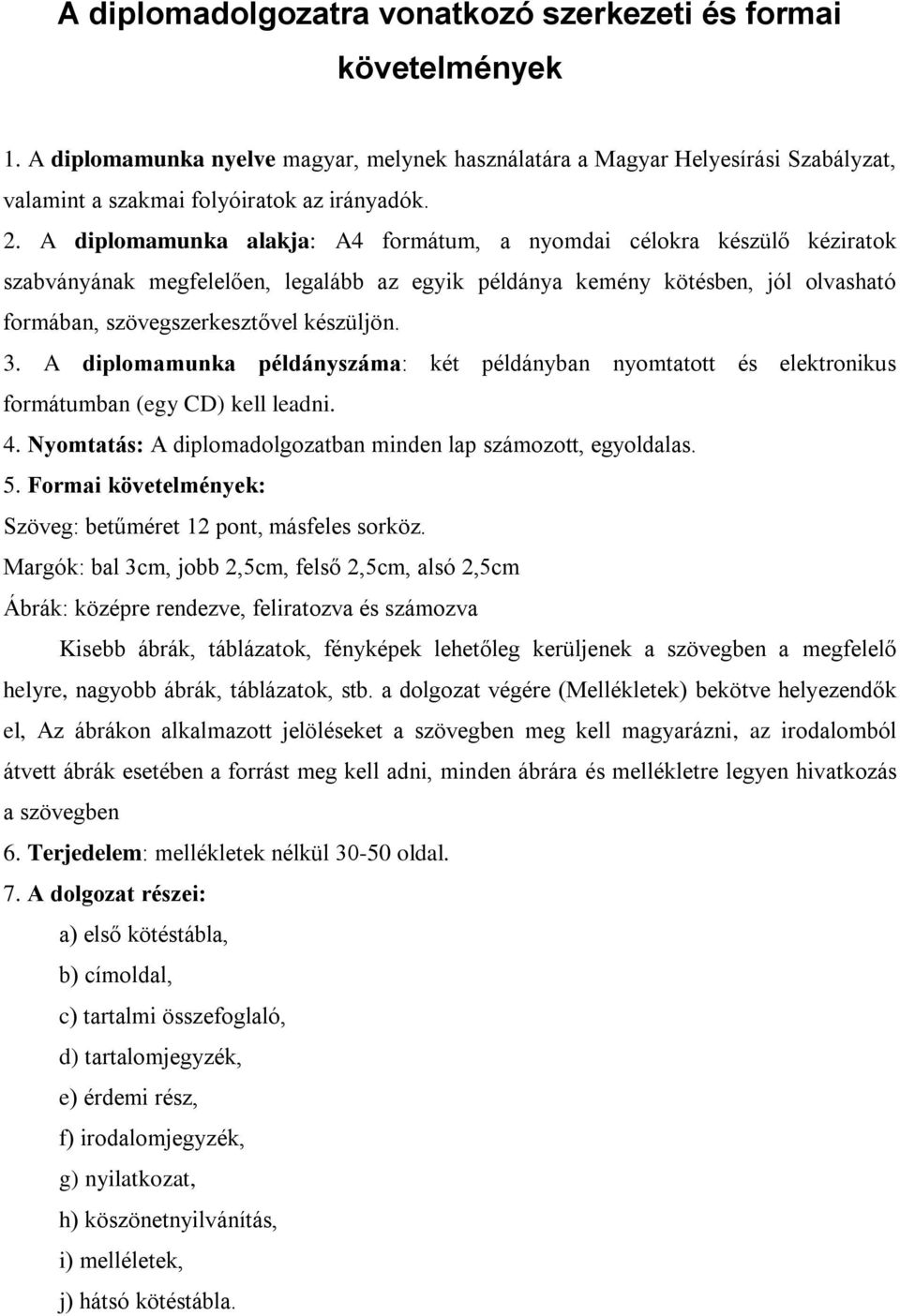 A diplomamunka példányszáma: két példányban nyomtatott és elektronikus formátumban (egy CD) kell leadni. 4. Nyomtatás: A diplomadolgozatban minden lap számozott, egyoldalas. 5.