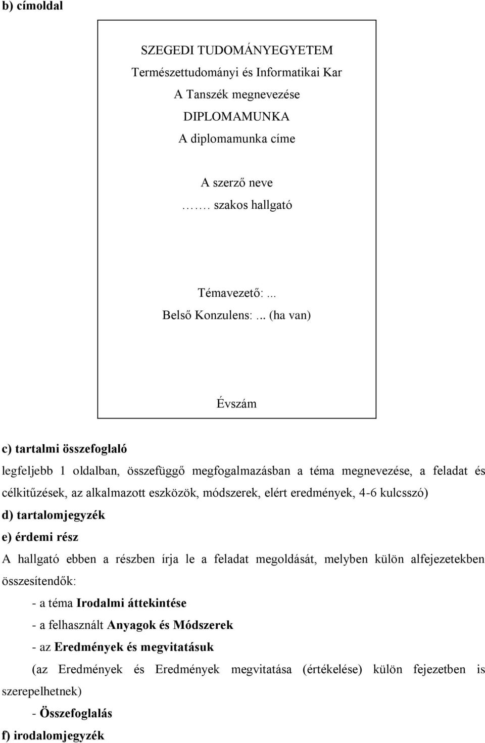 eredmények, 4-6 kulcsszó) d) tartalomjegyzék e) érdemi rész A hallgató ebben a részben írja le a feladat megoldását, melyben külön alfejezetekben összesítendők: - a téma Irodalmi áttekintése