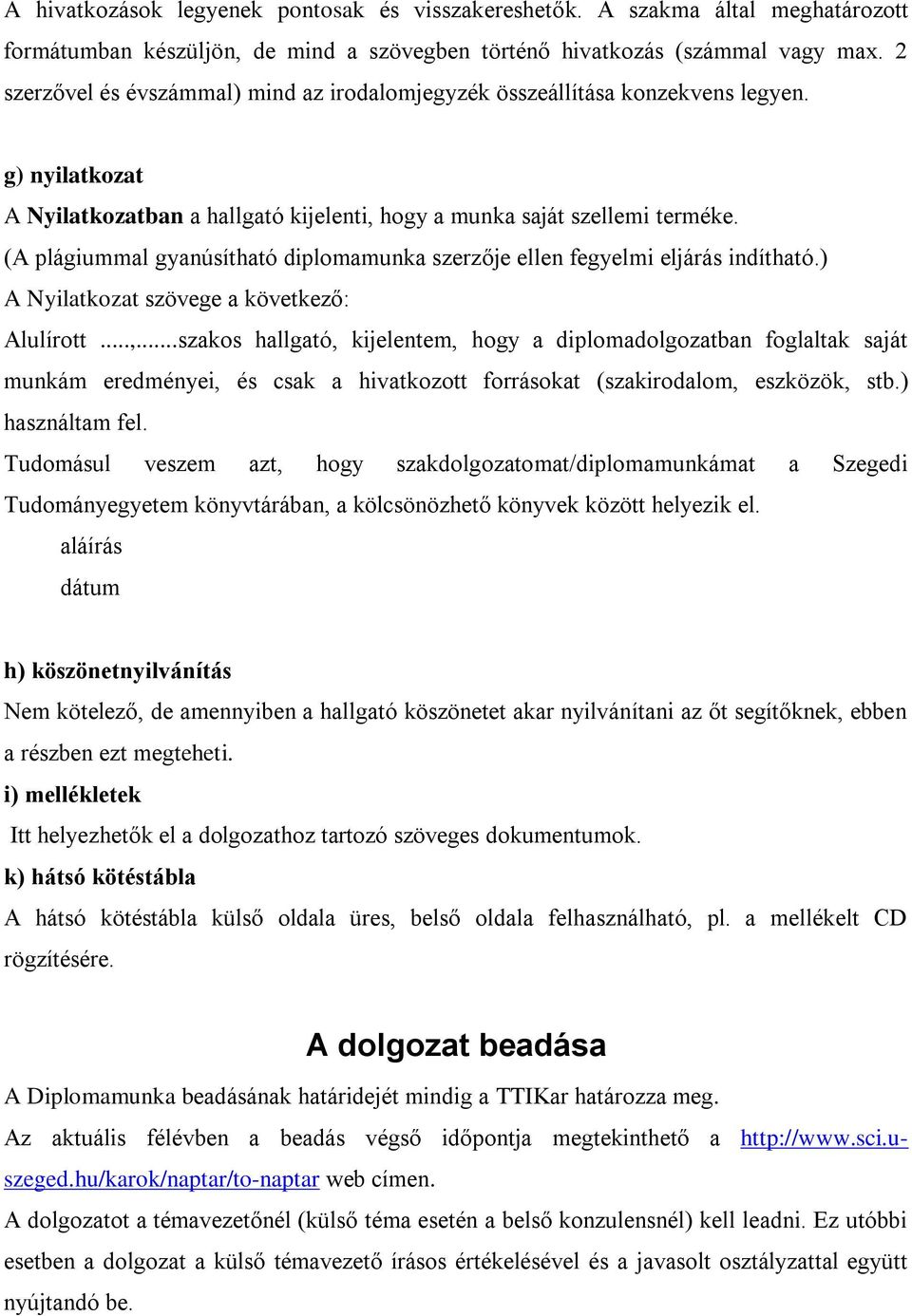 (A plágiummal gyanúsítható diplomamunka szerzője ellen fegyelmi eljárás indítható.) A Nyilatkozat szövege a következő: Alulírott...,.