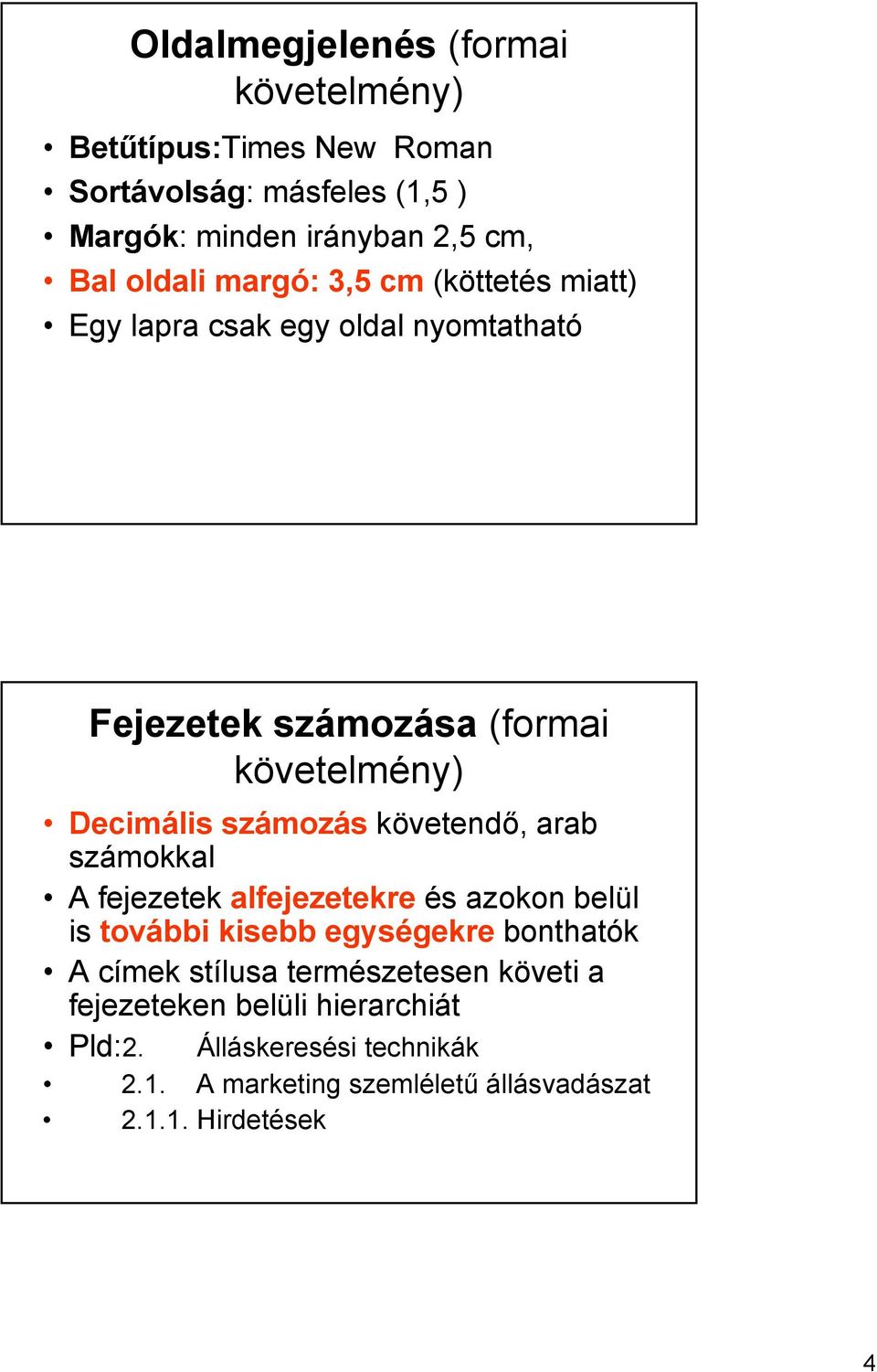 számozás követendő, arab számokkal A fejezetek alfejezetekre és azokon belül is további kisebb egységekre bonthatók A címek stílusa