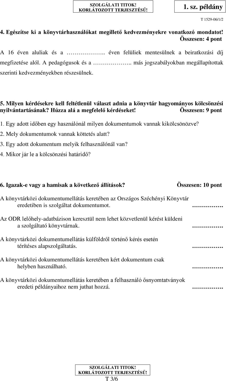 Húzza alá a megfelelő kérdéseket! Összesen: 9 pont 1. Egy adott időben egy használónál milyen dokumentumok vannak kikölcsönözve? 2. Mely dokumentumok vannak köttetés alatt? 3.