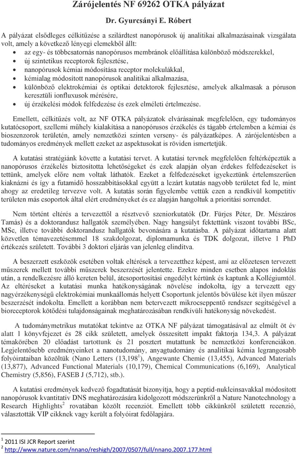 membránok előállítása különböző módszerekkel, új szintetikus receptorok fejlesztése, nanopórusok kémiai módosítása receptor molekulákkal, kémialag módosított nanopórusok analitikai alkalmazása,