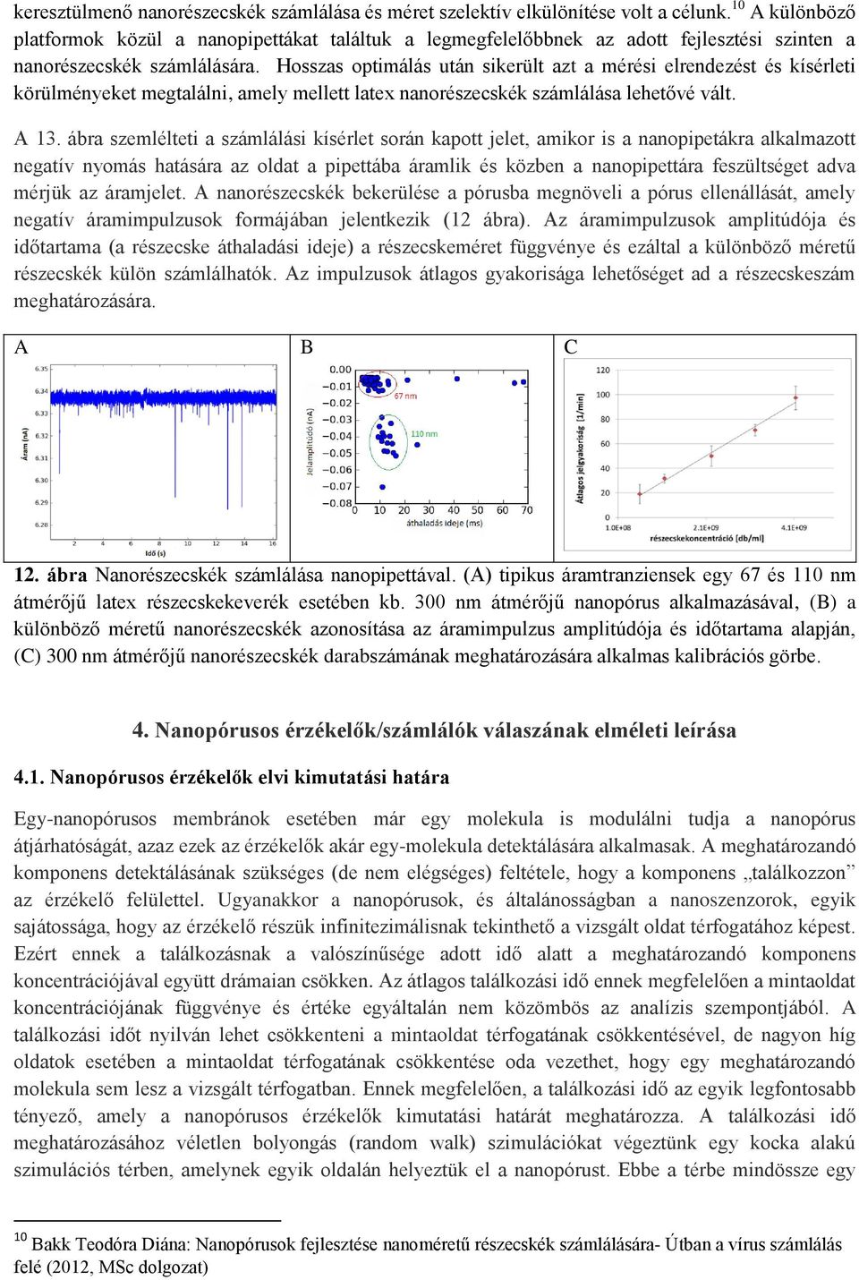 Hosszas optimálás után sikerült azt a mérési elrendezést és kísérleti körülményeket megtalálni, amely mellett latex nanorészecskék számlálása lehetővé vált. A 13.