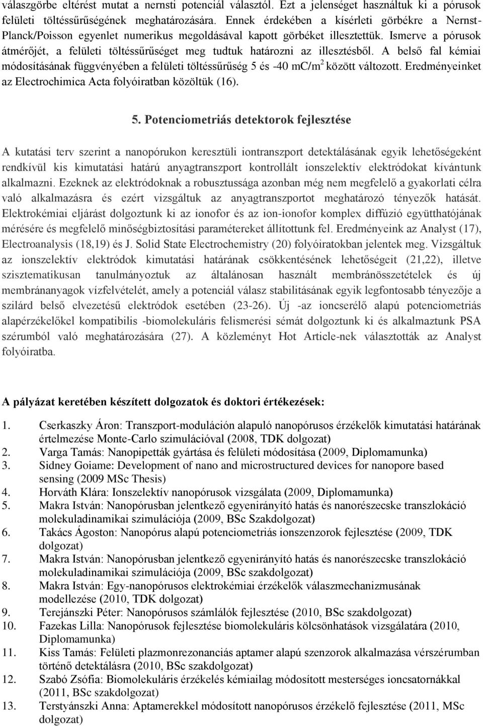 Ismerve a pórusok átmérőjét, a felületi töltéssűrűséget meg tudtuk határozni az illesztésből. A belső fal kémiai módosításának függvényében a felületi töltéssűrűség 5 és -40 mc/m 2 között változott.