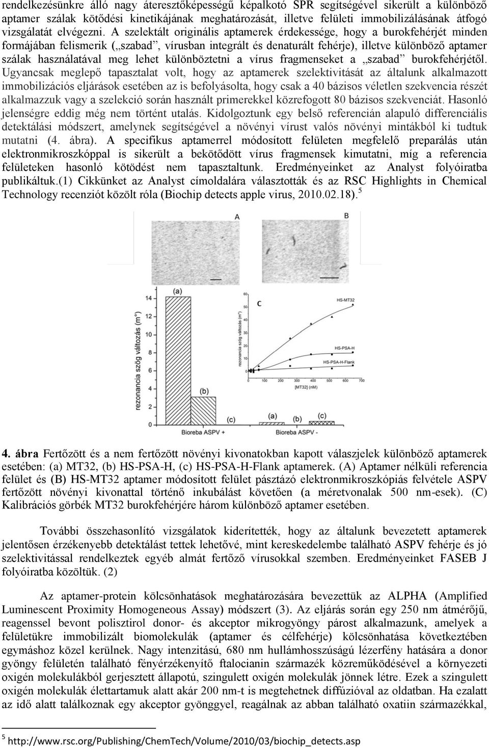 A szelektált originális aptamerek érdekessége, hogy a burokfehérjét minden formájában felismerik ( szabad, vírusban integrált és denaturált fehérje), illetve különböző aptamer szálak használatával