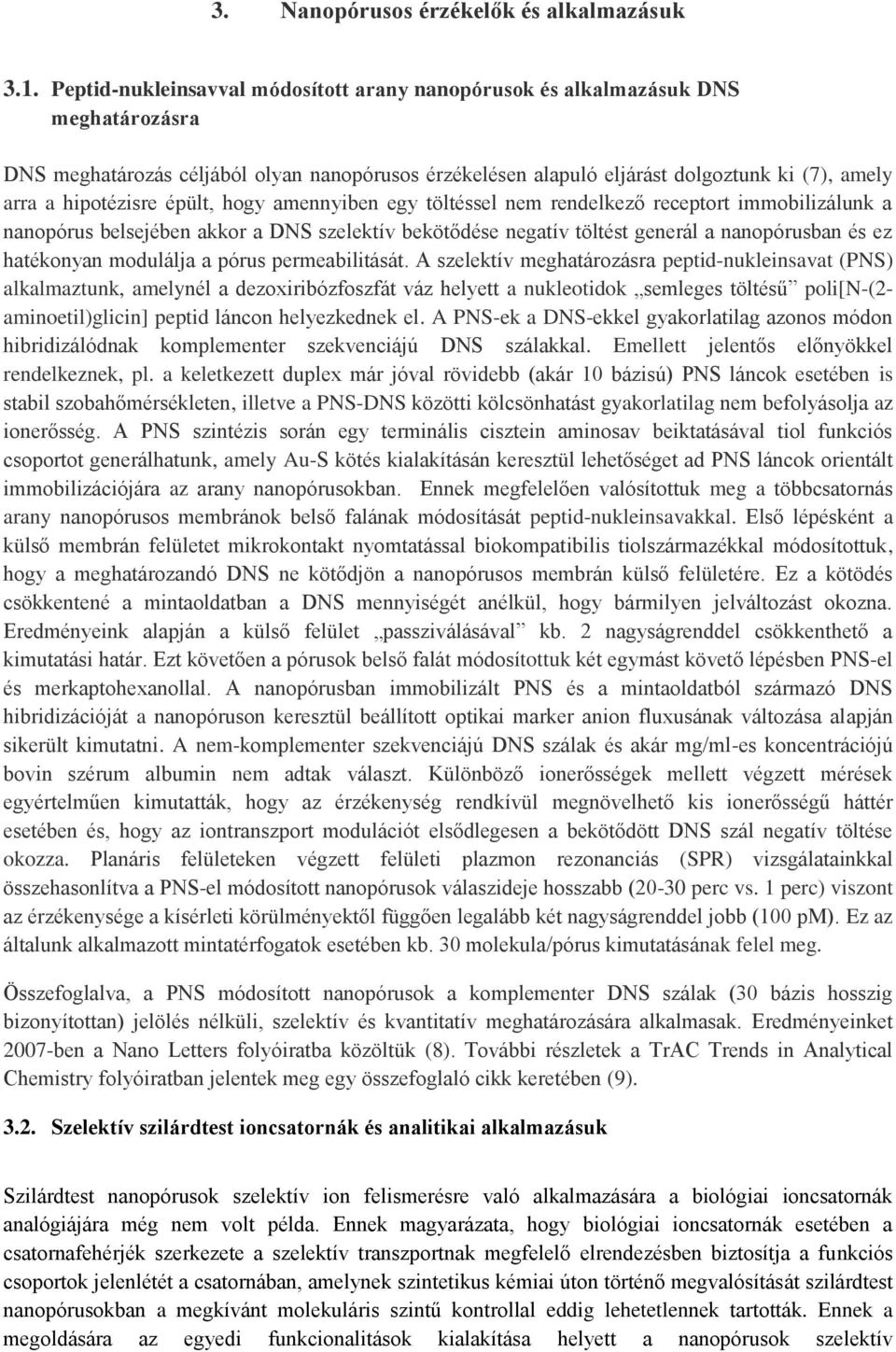 hipotézisre épült, hogy amennyiben egy töltéssel nem rendelkező receptort immobilizálunk a nanopórus belsejében akkor a DNS szelektív bekötődése negatív töltést generál a nanopórusban és ez