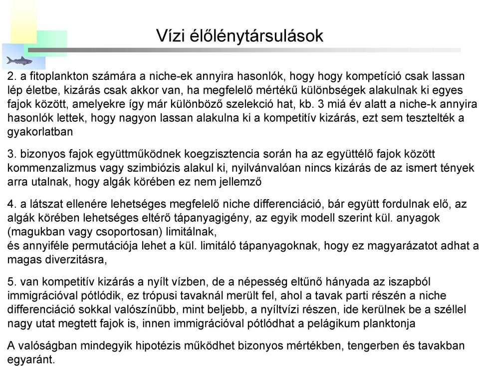 így már különböző szelekció hat, kb. 3 miá év alatt a niche-k annyira hasonlók lettek, hogy nagyon lassan alakulna ki a kompetitív kizárás, ezt sem tesztelték a gyakorlatban 3.