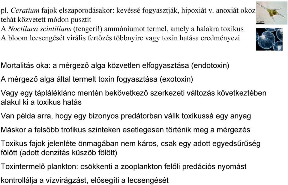 alga által termelt toxin fogyasztása (exotoxin) Vagy egy tápláléklánc mentén bekövetkező szerkezeti változás következtében alakul ki a toxikus hatás Van példa arra, hogy egy bizonyos predátorban