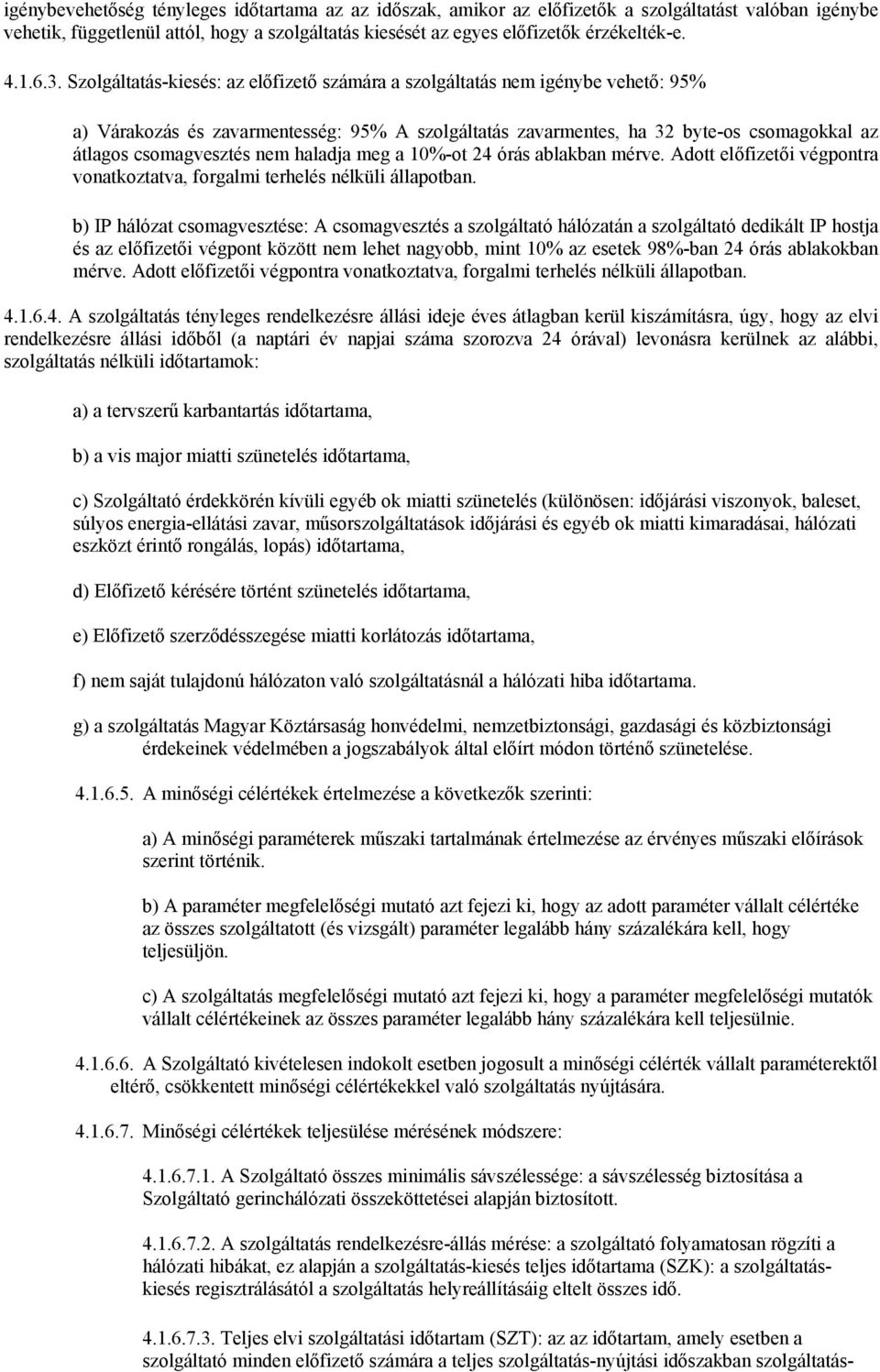 Szolgáltatás-kiesés: az előfizető számára a szolgáltatás nem igénybe vehető: 95% a) Várakozás és zavarmentesség: 95% A szolgáltatás zavarmentes, ha 32 byte-os csomagokkal az átlagos csomagvesztés nem