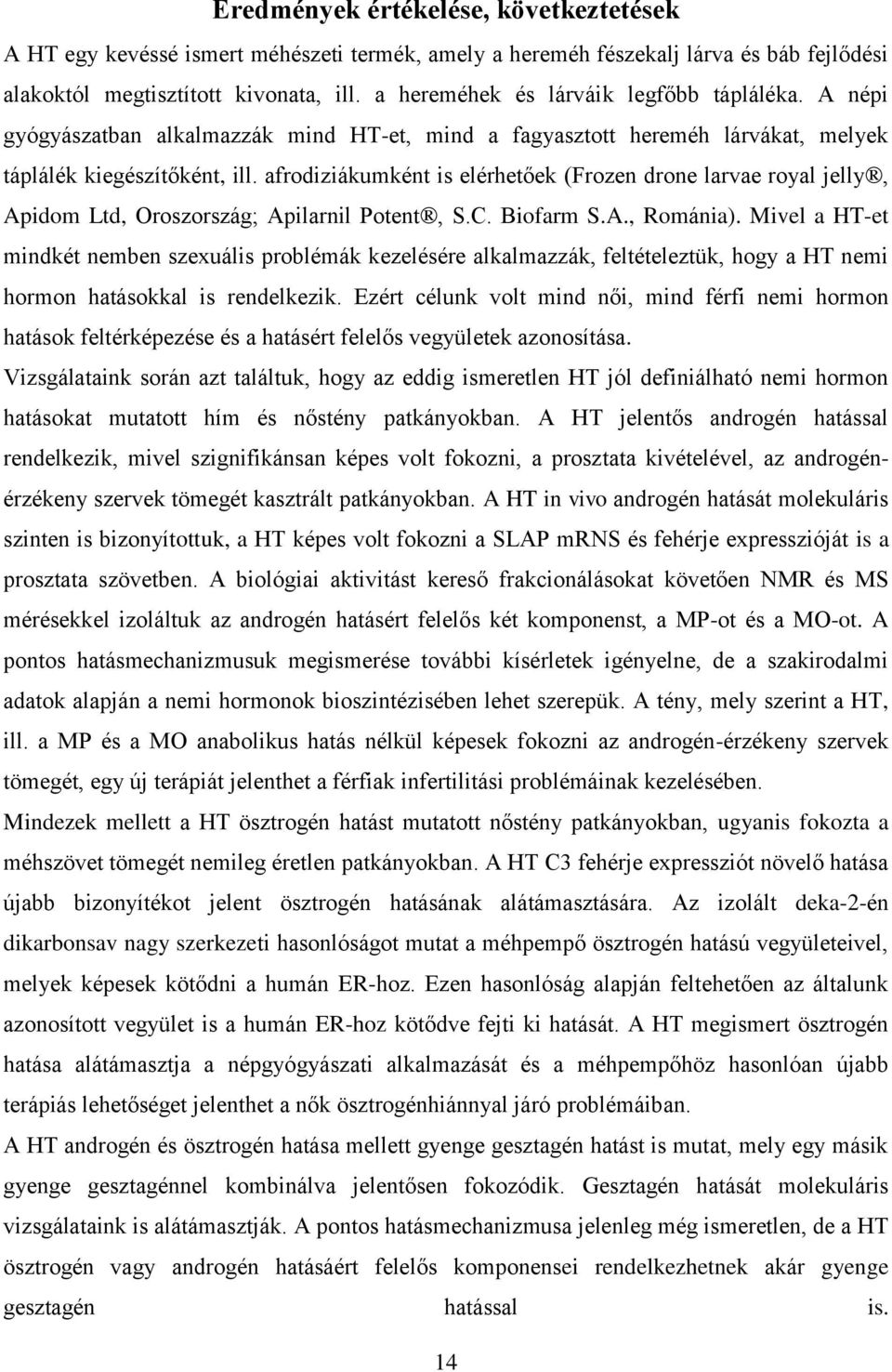 afrodiziákumként is elérhetőek (Frozen drone larvae royal jelly, Apidom Ltd, Oroszország; Apilarnil Potent, S.C. Biofarm S.A., Románia).
