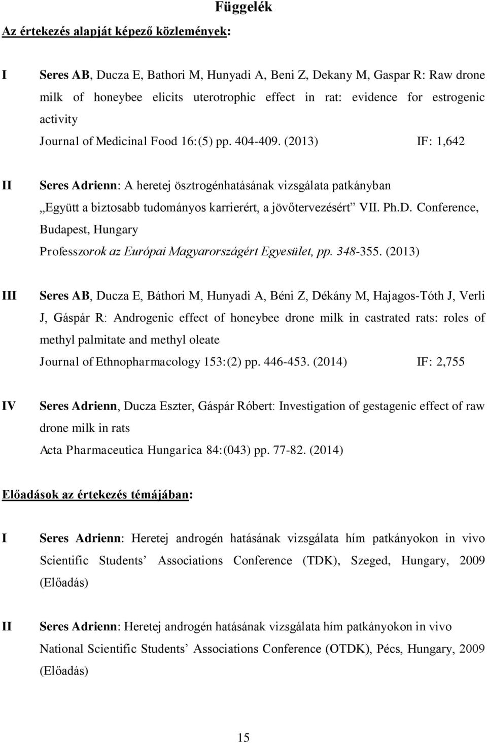 (213) IF: 1,642 II Seres Adrienn: A heretej ösztrogénhatásának vizsgálata patkányban Együtt a biztosabb tudományos karrierért, a jövőtervezésért VII. Ph.D.