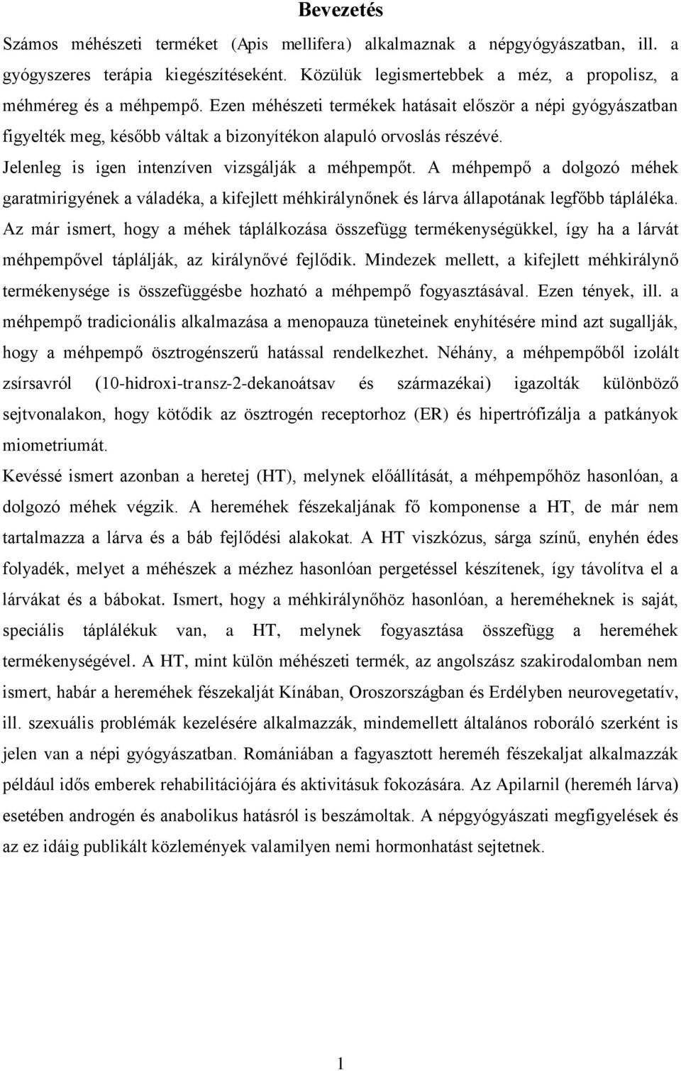 A méhpempő a dolgozó méhek garatmirigyének a váladéka, a kifejlett méhkirálynőnek és lárva állapotának legfőbb tápláléka.