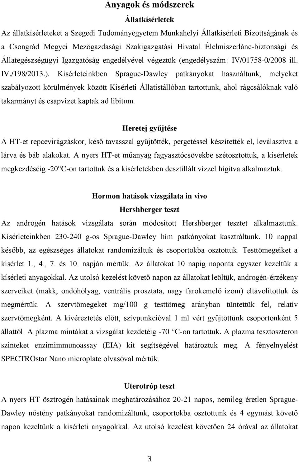 Kísérleteinkben Sprague-Dawley patkányokat használtunk, melyeket szabályozott körülmények között Kísérleti Állatistállóban tartottunk, ahol rágcsálóknak való takarmányt és csapvizet kaptak ad libitum.