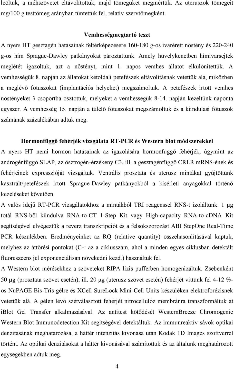 Amely hüvelykenetben hímivarsejtek meglétét igazoltuk, azt a nőstényt, mint 1. napos vemhes állatot elkülönítettük. A vemhességük 8.