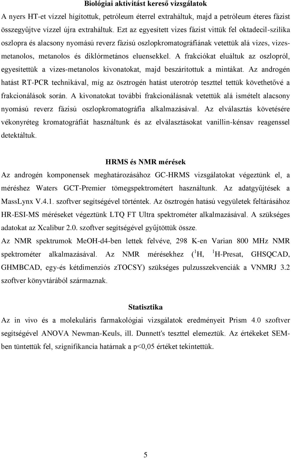 A frakciókat eluáltuk az oszlopról, egyesítettük a vizes-metanolos kivonatokat, majd beszárítottuk a mintákat.